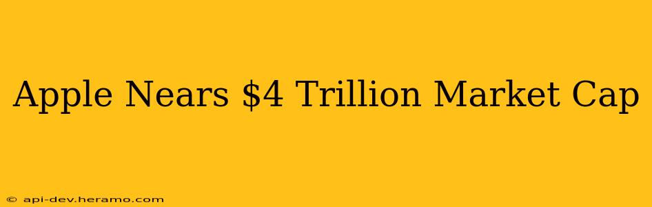 Apple Nears $4 Trillion Market Cap