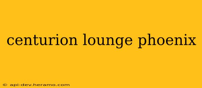 centurion lounge phoenix