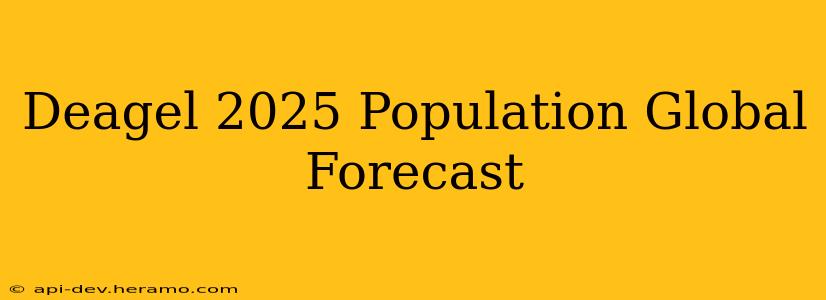 Deagel 2025 Population Global Forecast