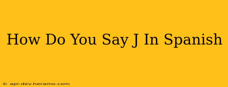 How Do You Say J In Spanish