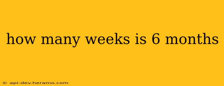 how many weeks is 6 months