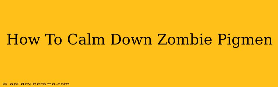 How To Calm Down Zombie Pigmen