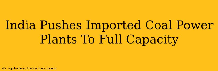 India Pushes Imported Coal Power Plants To Full Capacity