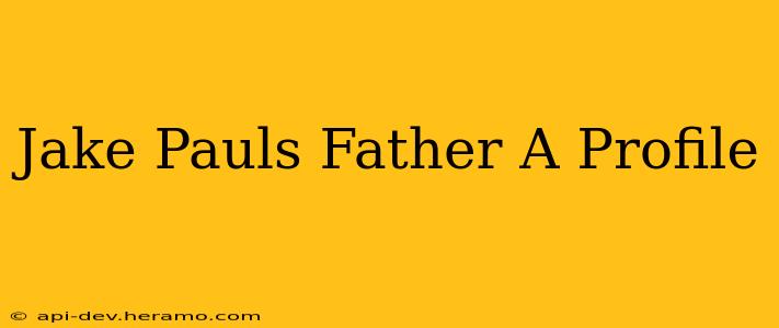 Jake Pauls Father A Profile