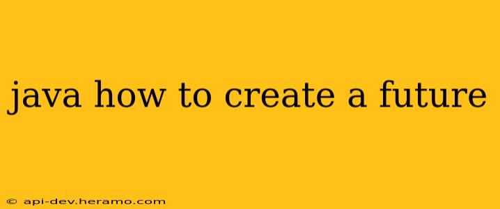 java how to create a future