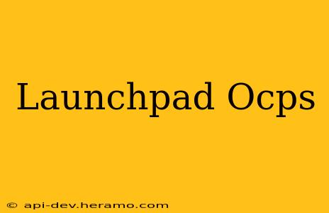 Launchpad Ocps
