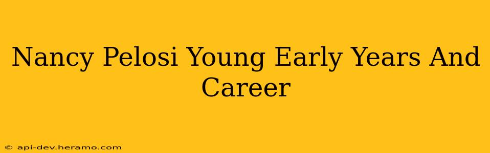 Nancy Pelosi Young Early Years And Career