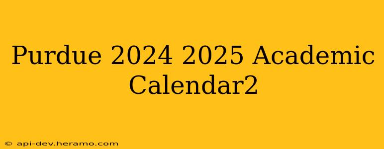 Purdue 2024 2025 Academic Calendar2