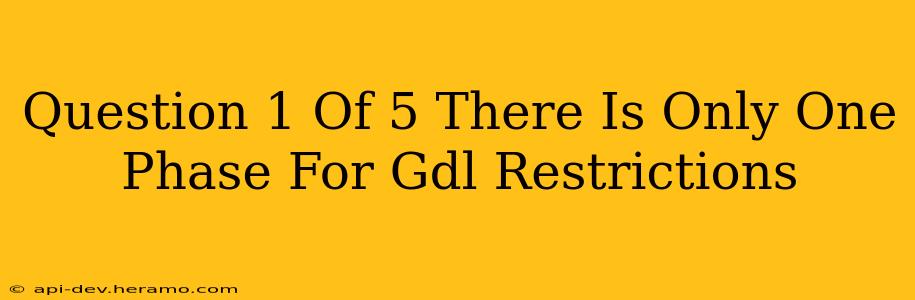 Question 1 Of 5 There Is Only One Phase For Gdl Restrictions