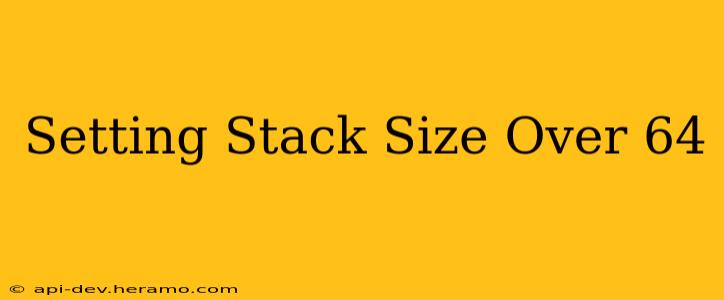Setting Stack Size Over 64