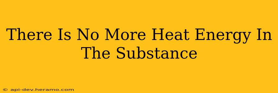 There Is No More Heat Energy In The Substance