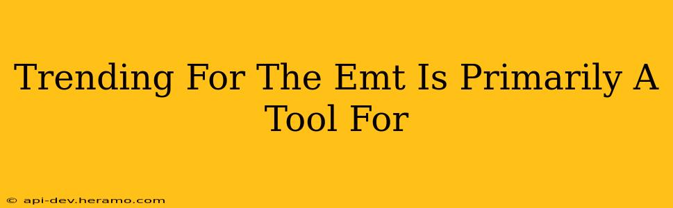 Trending For The Emt Is Primarily A Tool For