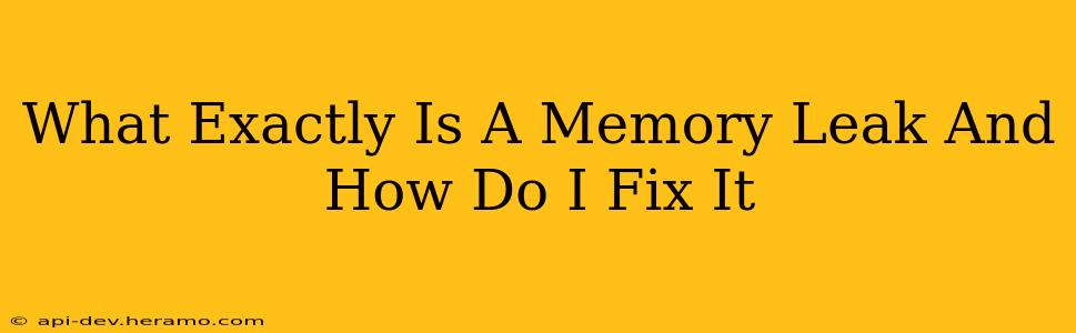 What Exactly Is A Memory Leak And How Do I Fix It