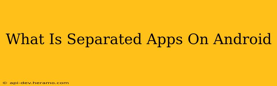 What Is Separated Apps On Android